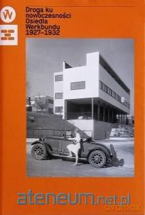 Droga ku nowoczesności. Osiedla Werkbundu 1927-193 [KSIĄŻKA]