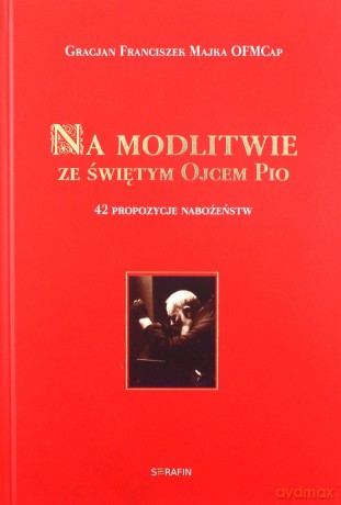 Na modlitwie ze świętym Ojcem Pio. 42 propozycje nabożeństw - o. Gracjan Majka OFMCap [KSIĄŻKA]