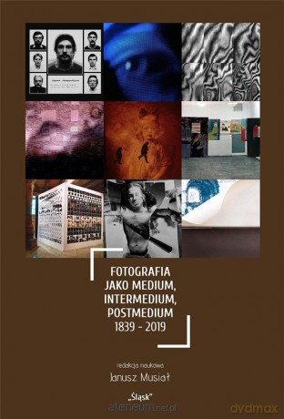 Fotografia jako medium, intermedium, postmedium [KSIĄŻKA]