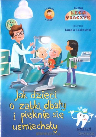 Jak dzieci o ząbki dbały i pięknie się uśmiechały [KSIĄŻKA]