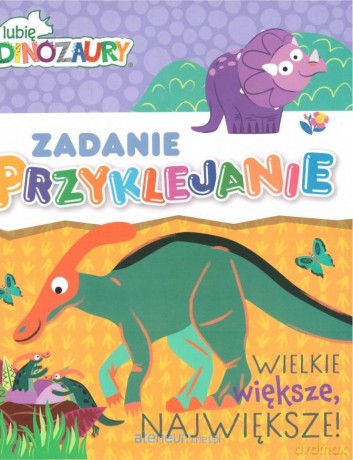 Lubie dinozaury. Zadanie przyklejanie. Wielkie... [KSIĄŻKA]