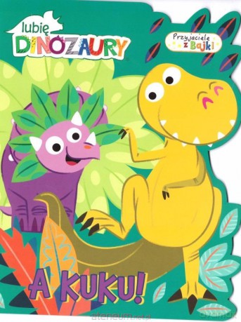 Lubię dinozaury. Przyjaciele z bajek. A kuku! [KSIĄŻKA]