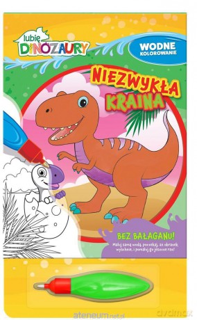 Lubię Dinozaury. Wodne kolorowanie. Niezwykła... [KSIĄŻKA]