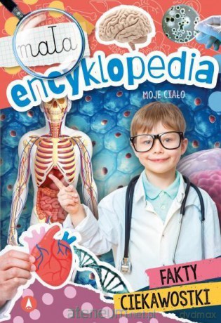 Mała encyklopedia. Moje ciało [KSIĄŻKA]
