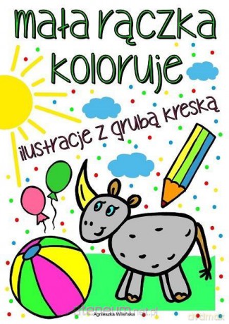 Mała rączka koloruje. Ilustracje z grubą kreską [KSIĄŻKA]