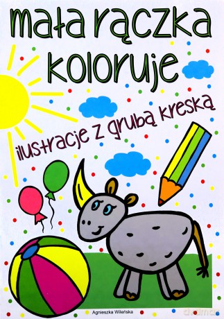 Mała rączka koloruje. Ilustracje z grubą kreską [KSIĄŻKA]