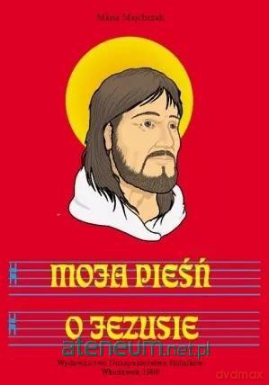 Moja pieśń o Jezusie [KSIĄŻKA]