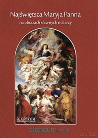 Najświętsza Maryja Panna na obrazach sławnych... [KSIĄŻKA]