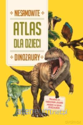 Niesamowity Atlas dla dzieci. Dinozaury [KSIĄŻKA]