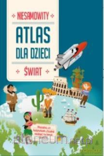 Niesamowity Atlas dla dzieci. Świat [KSIĄŻKA]
