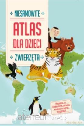 Niesamowity Atlas dla dzieci. Zwierzęta [KSIĄŻKA]