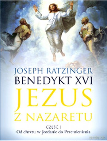 Jezus z Nazaretu. Część I Od chrztu w Jordanie do Przemienienia (Wyd. 2012) - Benedykt XVI [KSIĄŻKA]