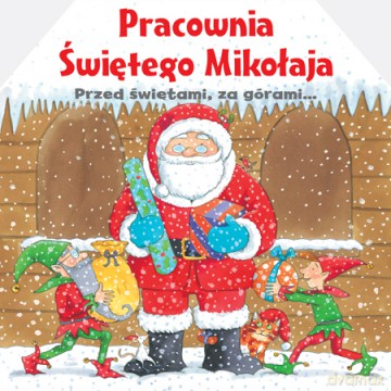 Pracownia Świętego Mikołaja. Przed świętami, za górami... [KSIĄŻKA]