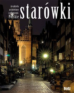 Arcydzieła architektury i urbanistyki. Polskie starówki - Wiśniewski Michał, Ziejka Franciszek [KSIĄŻKA]
