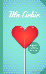 Dla Ciebie. Wiersze miłosne polskich poetów (Wyd. 5, 2012) - Opracowanie zbiorowe [KSIĄŻKA]