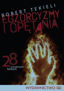 Egzorcyzmy i opętania. 28 prawdziwych historii - Tekieli Robert [KSIĄŻKA]