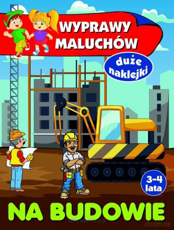 Wyprawy maluchów. Na budowie [KSIĄŻKA]