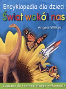 Encyklopedia dla dzieci. Świat wokół nas. Zadania do samodzielnego wykonania - Wilkes Angela [KSIĄŻKA]