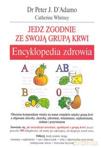 Encyklopedia zdrowia. Jedz zgodnie ze swoja grupą krwi - D' Adamo Peter J., Whitney Catherine [KSIĄŻKA]