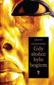 Gdy słońce było bogiem - Kosidowski Zenon [KSIĄŻKA]