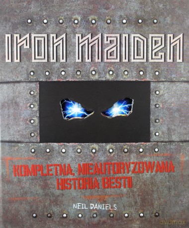 IRON MAIDEN Kompletna, nieautoryzowana historia bestii - Daniels Neil [KSIĄŻKA]