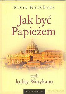 Jak być Papieżem, czyli kulisy Watykanu - Marchant Piers [KSIĄŻKA]
