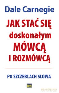 Jak stać się doskonałym mówcą i rozmówcą. Po szczeblach słowa - Carnegie Dale [KSIĄŻKA]