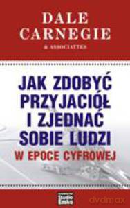 Jak zdobyć przyjaciół i zjednać sobie ludzi w epoce cyfrowej - Carnegie Dale [KSIĄŻKA]