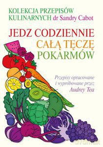 Kolekcja przepisów kulinarnych dr Sandry Cabot. Jedz codziennie całą tęczę pokarmów - Cabot Sandra [KSIĄŻKA]