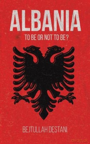 Albania To Be Or Not To Be - Bejtullah Destani [KSIĄŻKA]