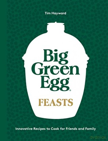 Big Green Egg Feasts - Tim Hayward [KSIĄŻKA]