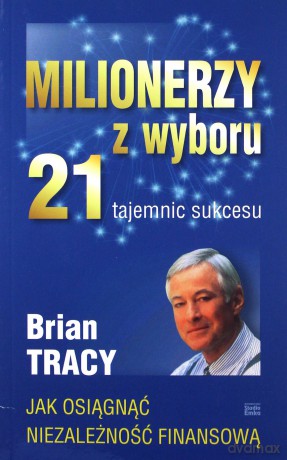 Milionerzy z wyboru. 21 tajemnic sukcesu (dodruk 2012) - Tracy Brian [KSIĄŻKA]