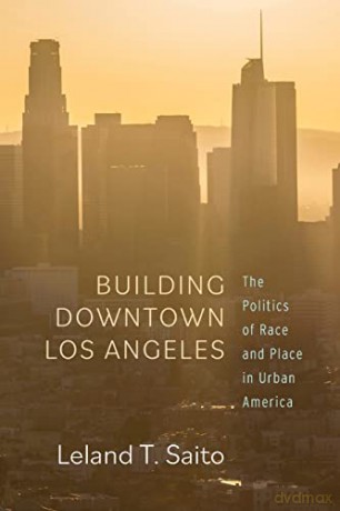 Building Downtown Los Angeles - Leland T. Saito [KSIĄŻKA]