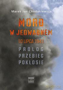 Mord w Jedwabnem, 10 lipca 1941. Prolog, Przebieg, Pokłosie - Chodakiewicz Marek Jan [KSIĄŻKA]