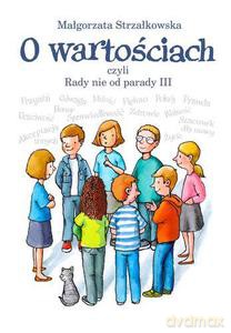 O wartościach. Rady nie od parady Cz. III - Strzałkowska Małgorzata [KSIĄŻKA]