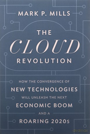Cloud Revolution How Convergence New H - Mark P. Mills [KSIĄŻKA]