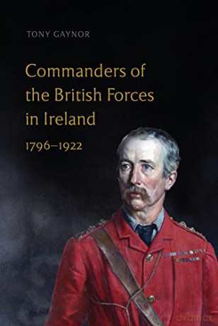 Commanders Of The British Forces In Irel - Tony Gaynor [KSIĄŻKA]