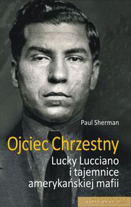 Ojciec chrzestny. Lucky Luciano i tajemnice amerykańskiej mafii - Sherman Paul [KSIĄŻKA]