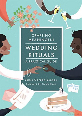 Crafting Meaningful Wedding Rituals - Jeltje Gordon-Lennox. Foreword by Tiu de Haan. [KSIĄŻKA]