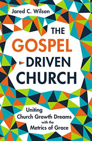 Gospeldriven Church - Jared C. Wilson [KSIĄŻKA]