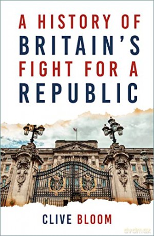 History Of Britains Fight For A Republic - Clive Bloom [KSIĄŻKA]