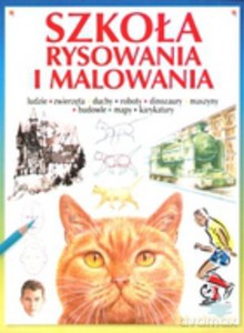 Szkoła rysowania i malowania. Ludzie, zwierzęta, duchy, roboty, dinozaury, maszyny budowlane, mapy, karykatury - Opracowanie zbiorowe [KSIĄŻKA]