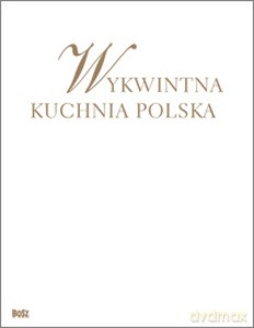 Wykwintna kuchnia polska - Wielu Autorów, Bralczyk Jerzy (oprac.) [KSIĄŻKA]