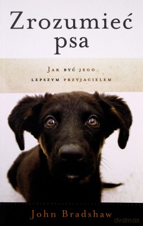 Zrozumieć psa. Jak być jego lepszym przyjacielem - Bradshaw John [KSIĄŻKA]