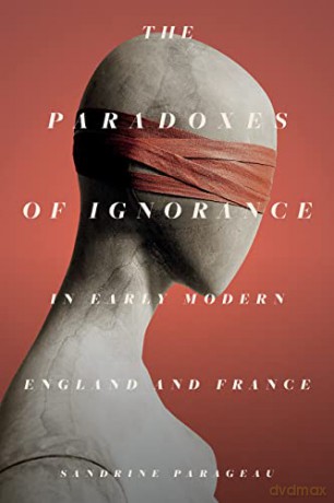 Paradoxes Of Ignorance In Early Modern E - Sandrine Parageau [KSIĄŻKA]