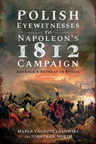 Polish Eyewitnesses To Napoleons 1812 - Marek Tadeusz Lalowski [KSIĄŻKA]