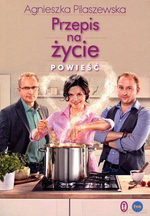 Przepis na życie. Powieść - Agnieszka Pilaszewska [KSIĄŻKA]