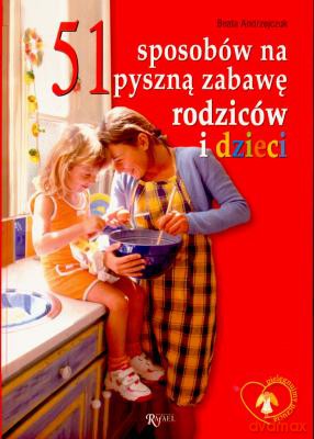 51 Sposobów Na Pyszną Zabawę Rodziców I Dzieci - Beata Andrzejczuk [KSIĄŻKA]