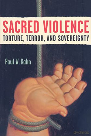 Sacred Violence Torture Terror And So - Paul W. Kahn [KSIĄŻKA]