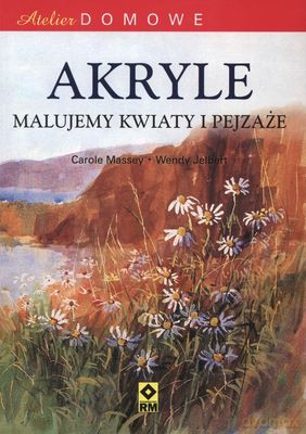 Akryle Malujemy Kwiaty I Pejzaże - Carole Massey, Wendy Jelbert [KSIĄŻKA]